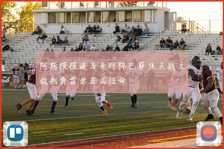 阿斯报报道马竞对阵巴萨焦点战主裁判费雷尔正式任命