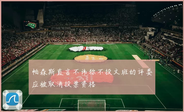 帕森斯直言不讳称不投文班的评委应被取消投票资格