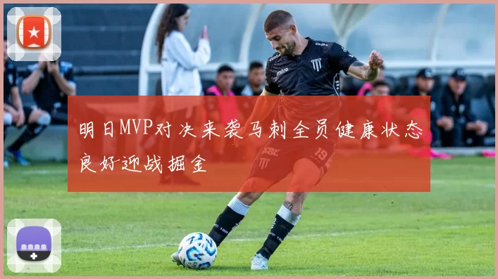 明日MVP对决来袭马刺全员健康状态良好迎战掘金
