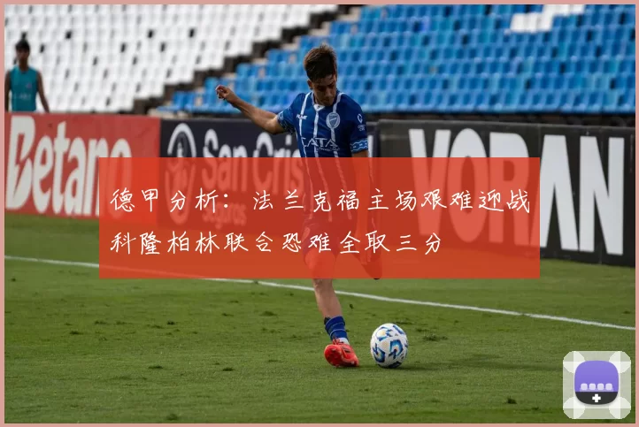 德甲分析：法兰克福主场艰难迎战科隆柏林联合恐难全取三分